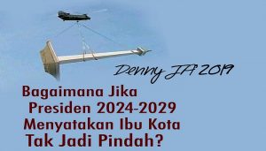 Bagaimana Jika Presiden 2024-2029  Menyatakan Ibu Kota Tak Jadi Pindah?